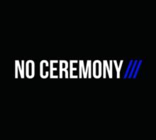 No Ceremony///
