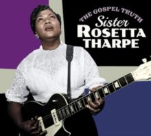 The Gospel Truth Plus Sister Rosetta Tharpe